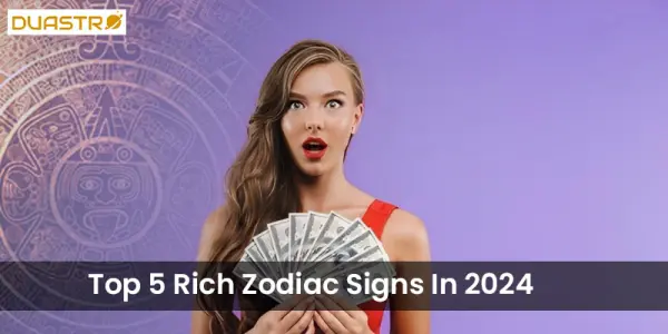 Top 5 Rich Zodiac Signs In 2024